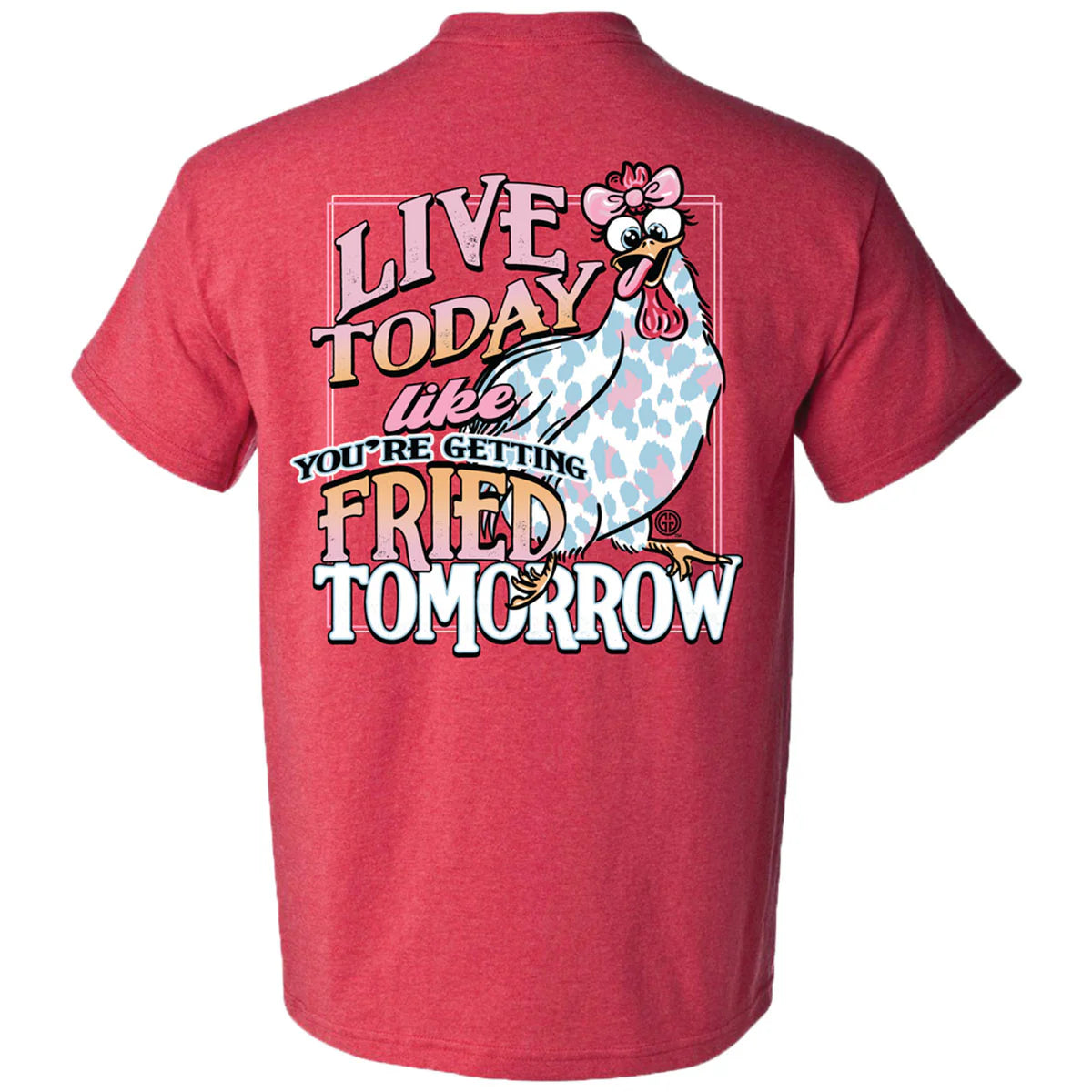Live Today Like You’re Getting Fried Tomorrow ~ Girlie Girl Tee
