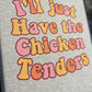 I’ll Just Have The Chicken Tenders ~ Crewneck Sweatshirt