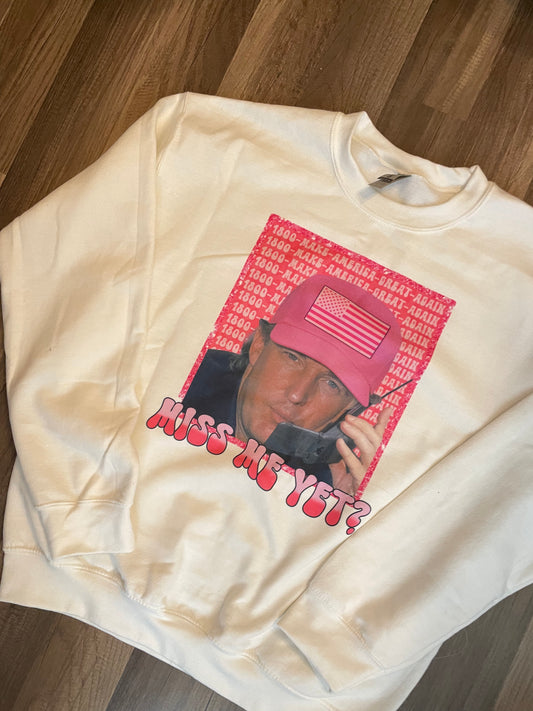 Miss Me Yet ~ Trump Crewneck