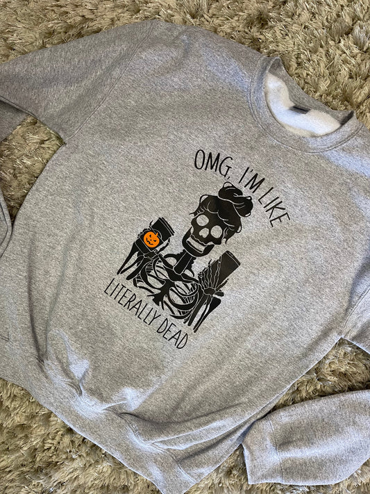 OMG I'm Like Literally Dead ~ Custom Sweatshirt